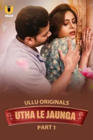 Utha Le Jaunga (2025) Season 01 – Part 01 – Hindi Ullu – 🔞 – Full Series Download & Watch FREE – MRBOBD.COM