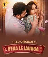 Utha Le Jaunga – Part 1-2 (2025) Season 01 – Hindi Ullu – 🔞 – Full Series Download & Watch FREE – MRBOBD.COM